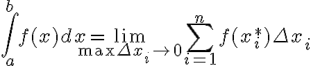 $\int_a^b f(x)dx=\lim_{\operatorname{max} \Delta x_i \to 0} \sum_{i=1}^n f(x_i^{\ast}) \Delta x_i$